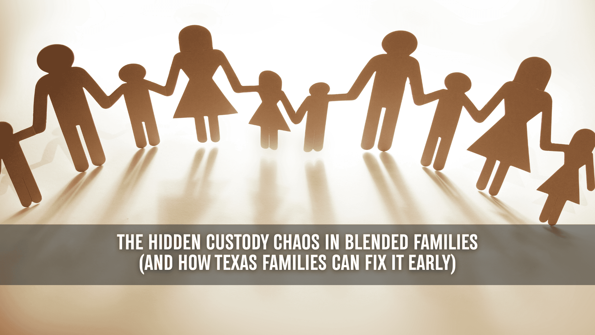 Paper cutout figures of blended families holding hands in a circle with the text “The Hidden Custody Chaos in Blended Families (And How Texas Families Can Fix It Early)” across the bottom.