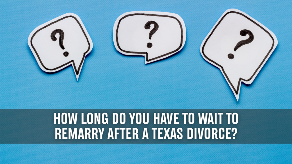 Three white speech bubbles with question marks on a blue background above the text, "How Long Do You Have to Wait to Remarry After a Texas Divorce?" The image represents common questions about Texas divorce laws and remarriage waiting periods.