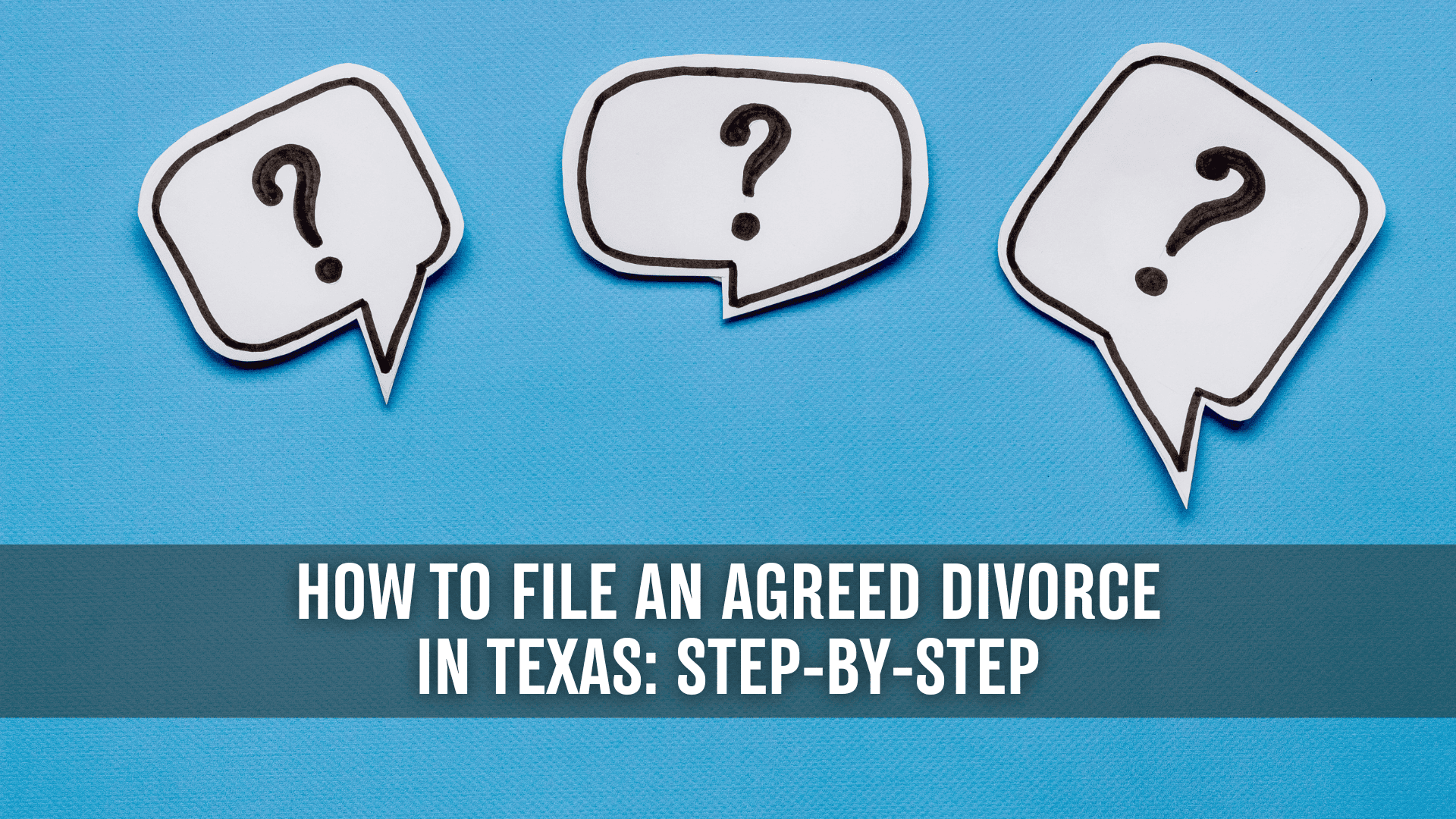 three question marks in separate thought blurbs with text overlay that says how to file an agreed divorce in texas step by step.